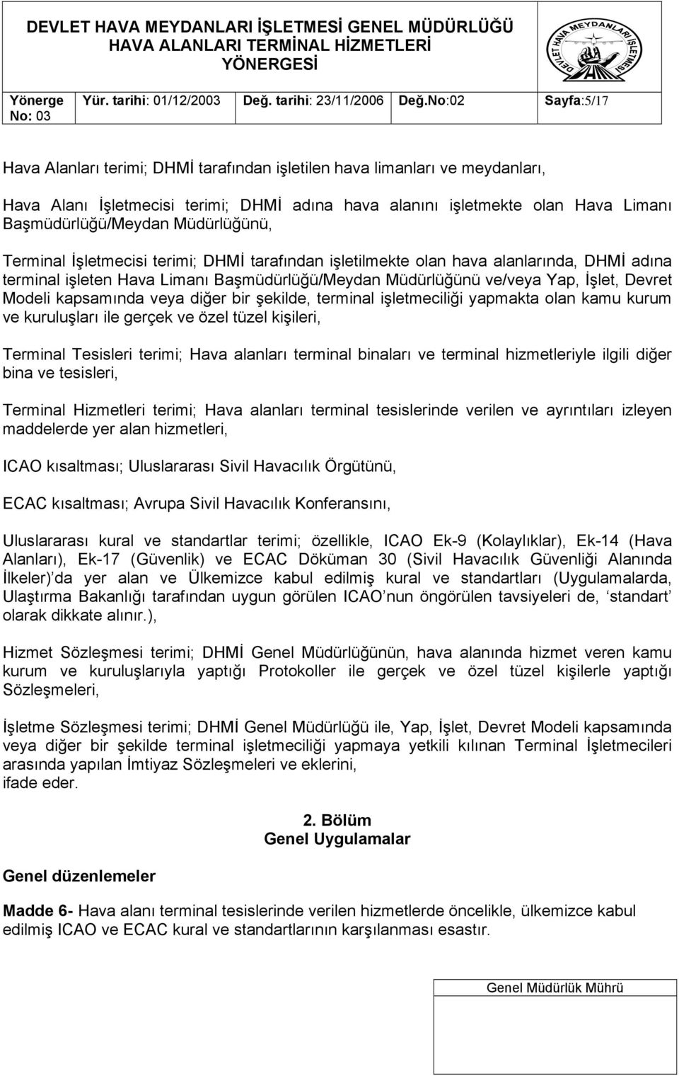 Müdürlüğünü, Terminal İşletmecisi terimi; DHMİ tarafından işletilmekte olan hava alanlarında, DHMİ adına terminal işleten Hava Limanı Başmüdürlüğü/Meydan Müdürlüğünü ve/veya Yap, İşlet, Devret Modeli