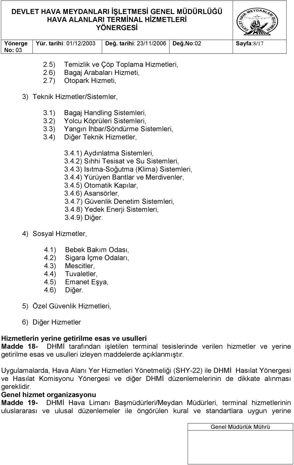 4.3) Isıtma-Soğutma (Klima) Sistemleri, 3.4.4) Yürüyen Bantlar ve Merdivenler, 3.4.5) Otomatik Kapılar, 3.4.6) Asansörler, 3.4.7) Güvenlik Denetim Sistemleri, 3.4.8) Yedek Enerji Sistemleri, 3.4.9) Diğer.