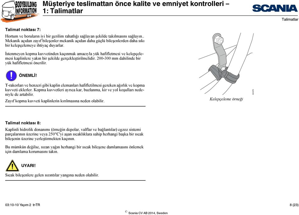 İstenmeyen kopma kuvvetinden kaçınmak amacıyla yük hafifletmesi ve kelepçelemesi kaplinlere yakın bir şekilde gerçekleştirilmelidir. 200-300 mm dahilinde bir yük hafifletmesi önerilir.