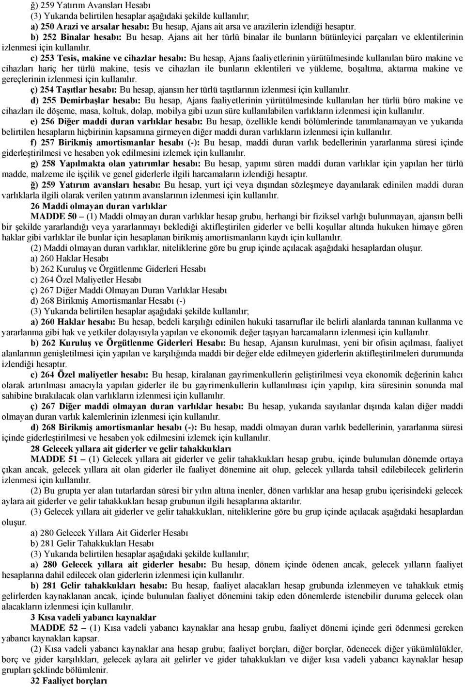 c) 253 Tesis, makine ve cihazlar hesabı: Bu hesap, Ajans faaliyetlerinin yürütülmesinde kullanılan büro makine ve cihazları hariç her türlü makine, tesis ve cihazları ile bunların eklentileri ve