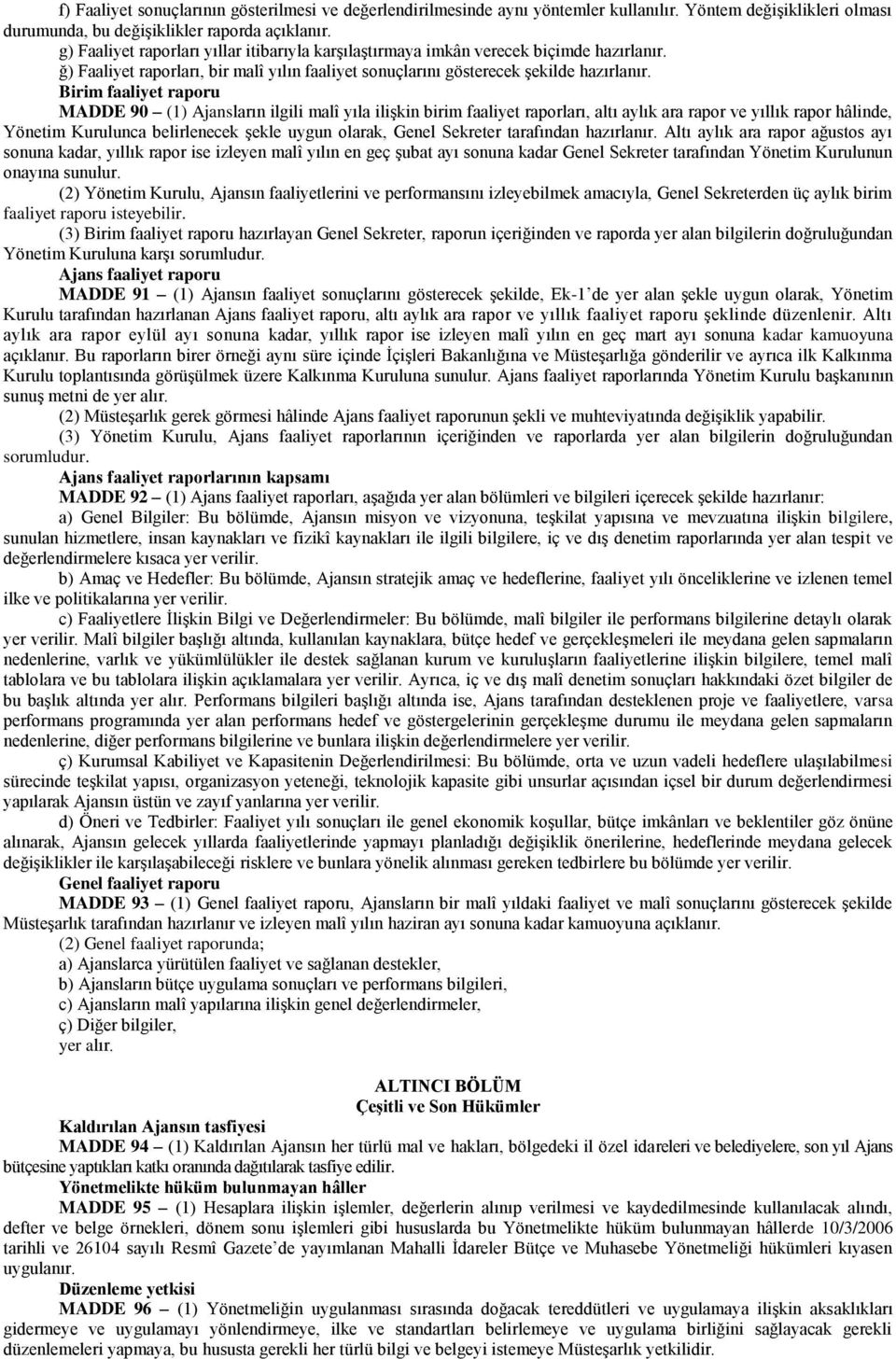 Birim faaliyet raporu MADDE 90 (1) Ajansların ilgili malî yıla ilişkin birim faaliyet raporları, altı aylık ara rapor ve yıllık rapor hâlinde, Yönetim Kurulunca belirlenecek şekle uygun olarak, Genel
