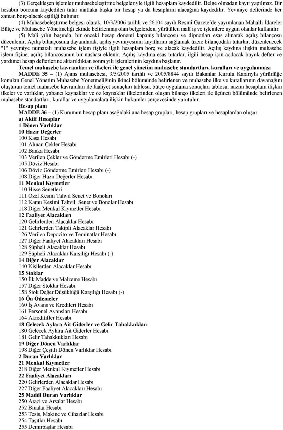 (4) Muhasebeleştirme belgesi olarak, 10/3/2006 tarihli ve 26104 sayılı Resmî Gazete de yayımlanan Mahalli İdareler Bütçe ve Muhasebe Yönetmeliği ekinde belirlenmiş olan belgelerden, yürütülen malî iş