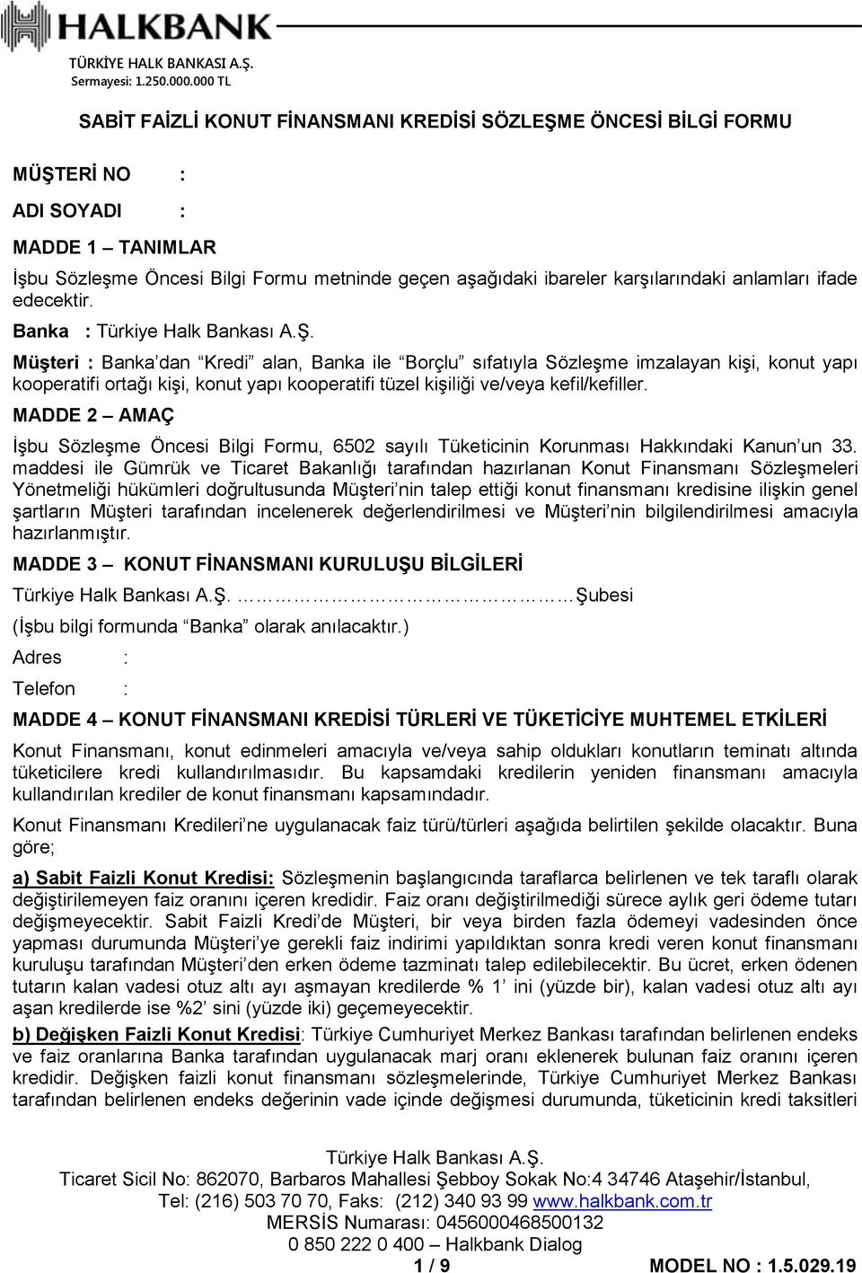 Banka : Müşteri : Banka dan Kredi alan, Banka ile Borçlu sıfatıyla Sözleşme imzalayan kişi, konut yapı kooperatifi ortağı kişi, konut yapı kooperatifi tüzel kişiliği ve/veya kefil/kefiller.