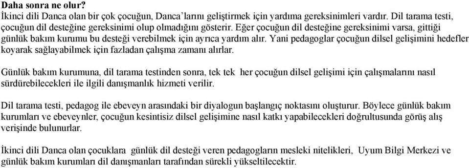 Yani pedagoglar çocuğun dilsel gelişimini hedefler koyarak sağlayabilmek için fazladan çalışma zamanı alırlar.