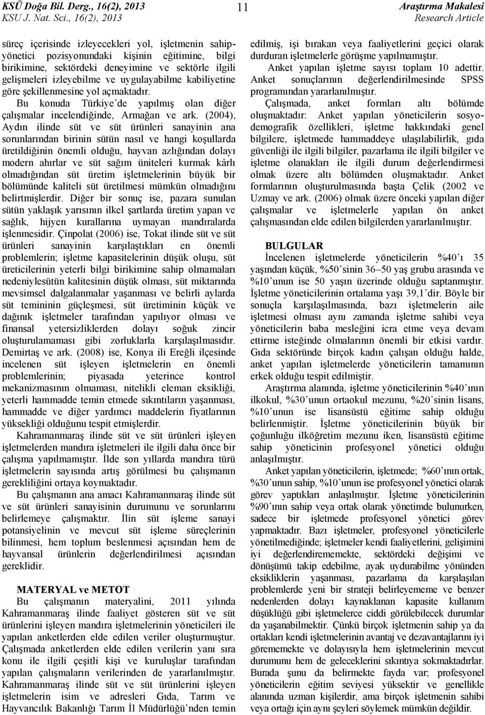 (2004), Aydın ilinde süt ve süt ürünleri sanayinin ana sorunlarından birinin sütün nasıl ve hangi koşullarda üretildiğinin önemli olduğu, hayvan azlığından dolayı modern ahırlar ve süt sağım