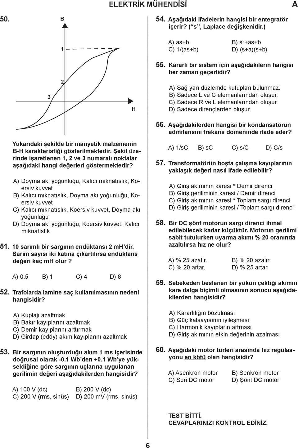 Yukrıki şekile ir mnyetik mlzemenin B-H krkteristiği gösterilmekteir. Şekil üzerine işretlenen 1, ve 3 numrlı noktlr şğıki hngi eğerleri göstermekteir?