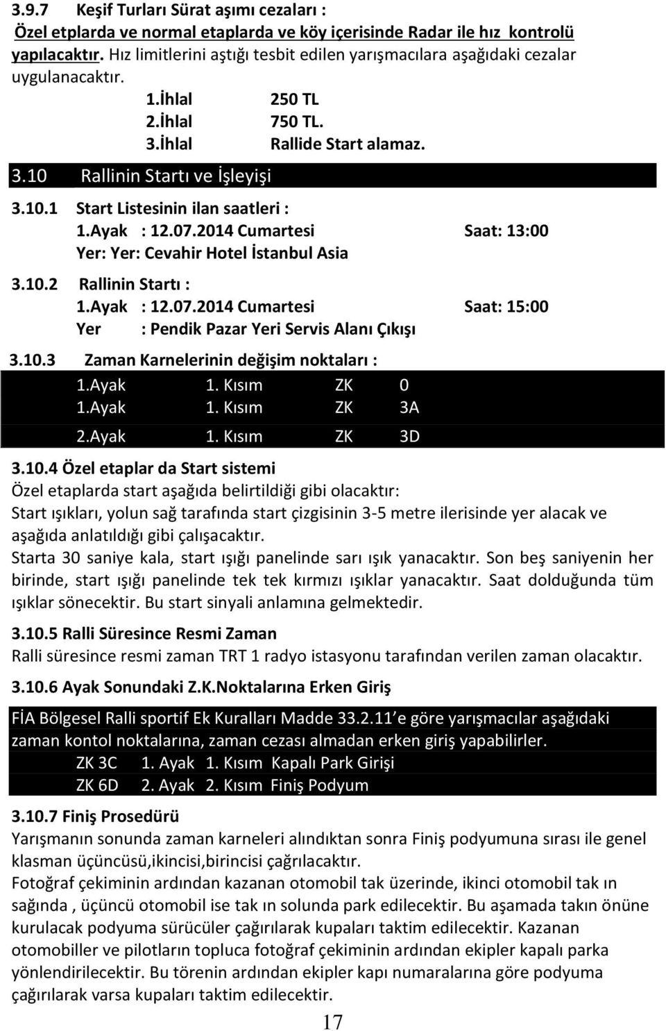 Ayak : 12.07.2014 Cumartesi Saat: 13:00 Yer: Yer: Cevahir Hotel İstanbul Asia 3.10.2 Rallinin Startı : 1.Ayak : 12.07.2014 Cumartesi Saat: 15:00 Yer : Pendik Pazar Yeri Servis Alanı Çıkışı 3.10.3 Zaman Karnelerinin değişim noktaları : 1.