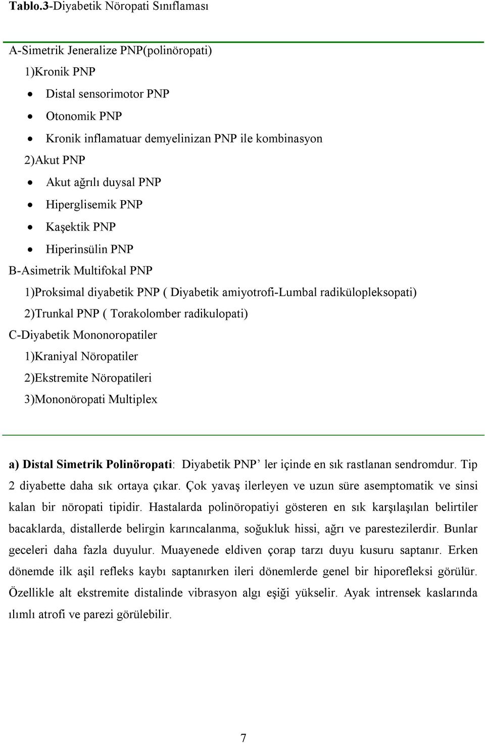 duysal PNP Hiperglisemik PNP Kaşektik PNP Hiperinsülin PNP B-Asimetrik Multifokal PNP 1)Proksimal diyabetik PNP ( Diyabetik amiyotrofi-lumbal radikülopleksopati) 2)Trunkal PNP ( Torakolomber