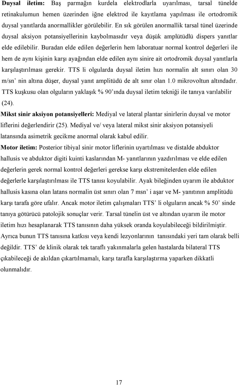 Buradan elde edilen değerlerin hem laboratuar normal kontrol değerleri ile hem de aynı kişinin karşı ayağından elde edilen aynı sinire ait ortodromik duysal yanıtlarla karşılaştırılması gerekir.