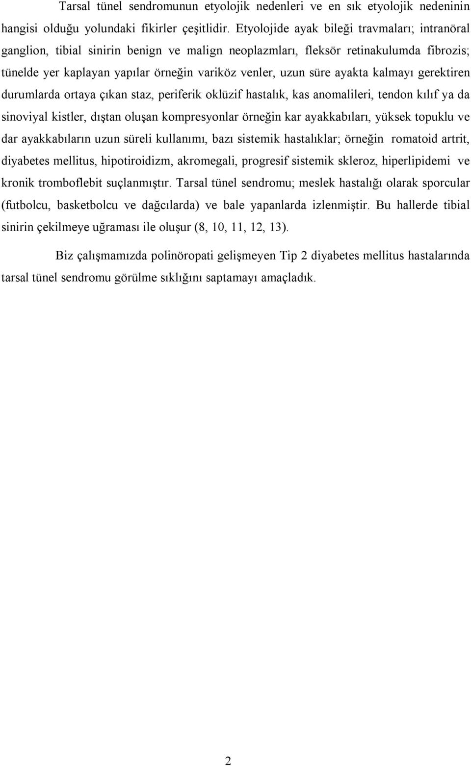 ayakta kalmayı gerektiren durumlarda ortaya çıkan staz, periferik oklüzif hastalık, kas anomalileri, tendon kılıf ya da sinoviyal kistler, dıştan oluşan kompresyonlar örneğin kar ayakkabıları, yüksek