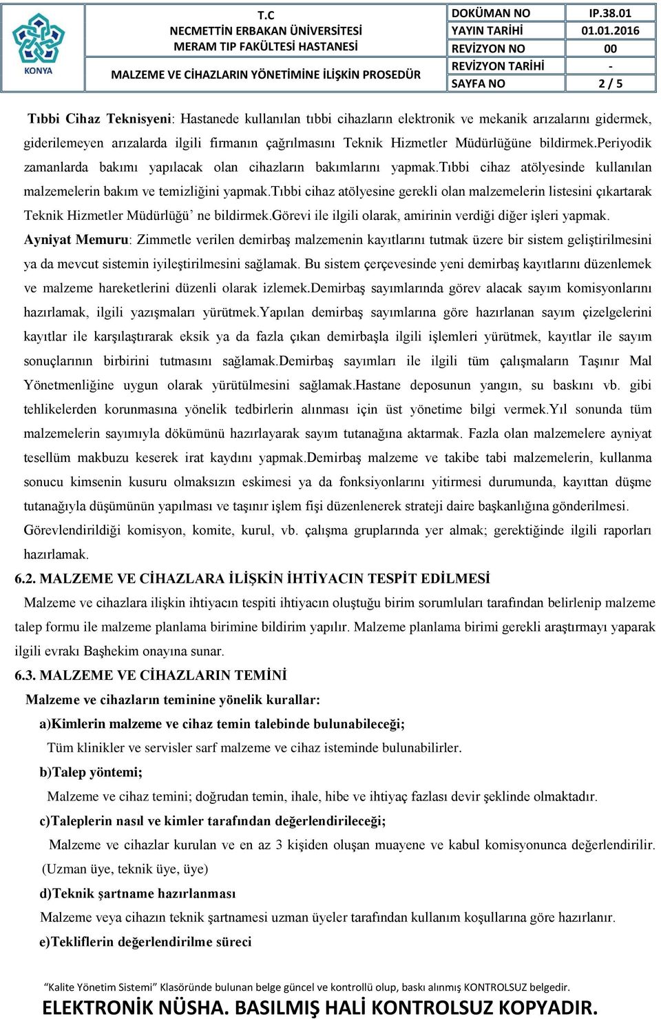 tıbbi cihaz atölyesine gerekli olan malzemelerin listesini çıkartarak Teknik Hizmetler Müdürlüğü ne bildirmek.görevi ile ilgili olarak, amirinin verdiği diğer işleri yapmak.