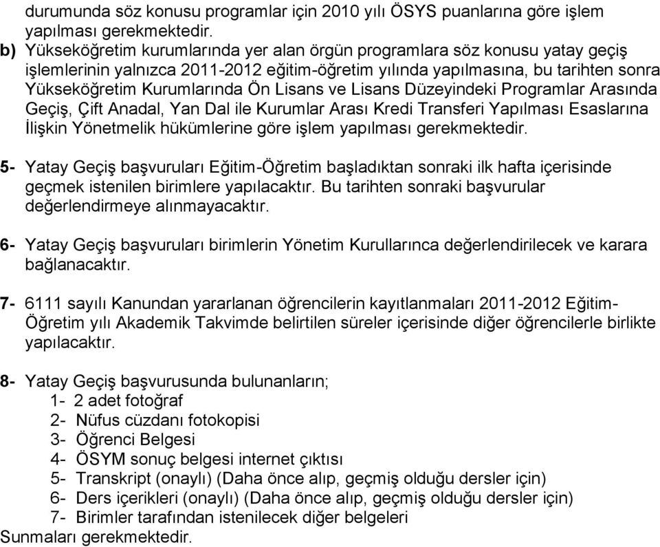 Lisans ve Lisans Düzeyindeki Programlar Arasında Geçiş, Çift Anadal, Yan Dal ile Kurumlar Arası Kredi Transferi Yapılması Esaslarına İlişkin Yönetmelik hükümlerine göre işlem yapılması gerekmektedir.