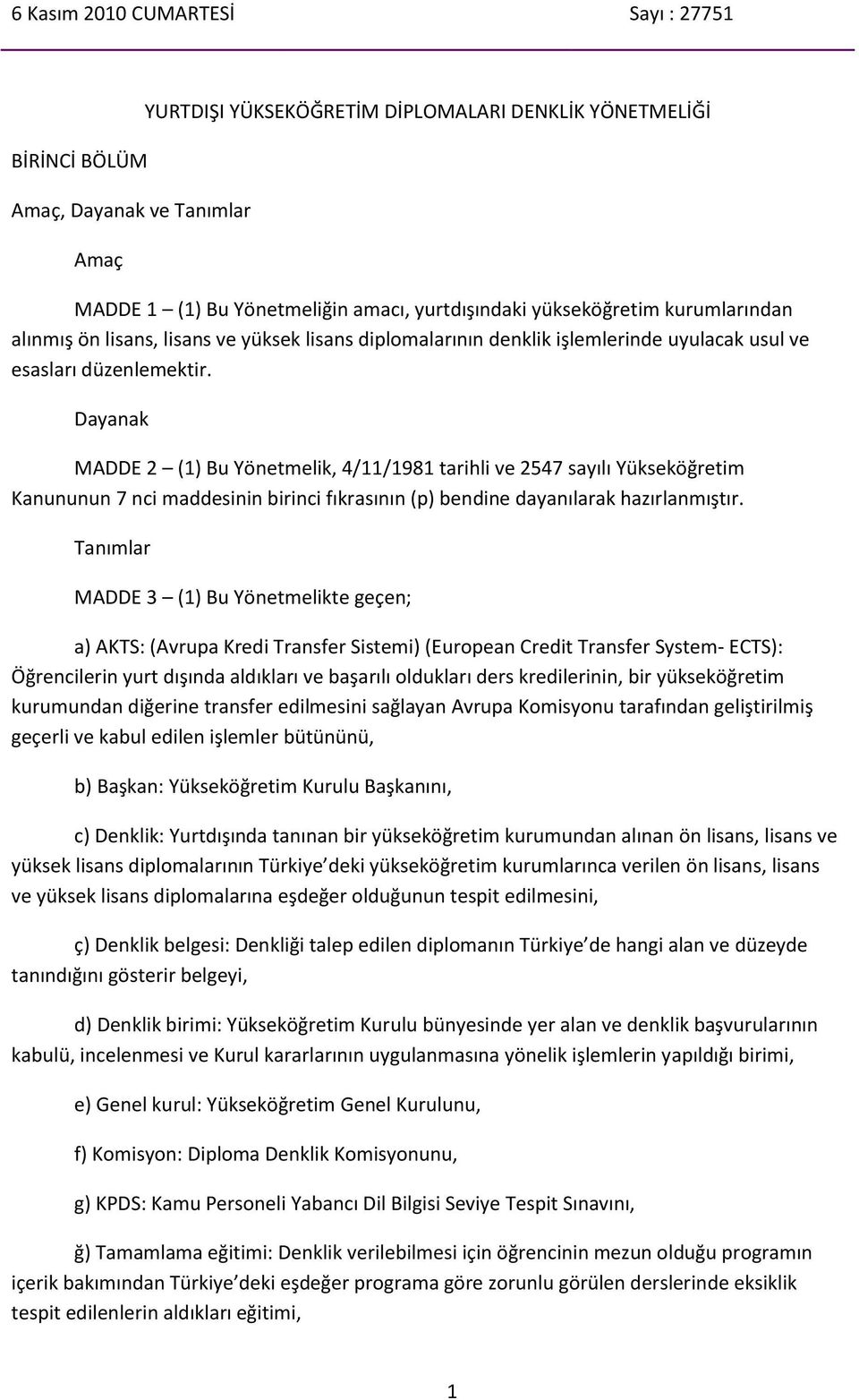 Dayanak MADDE 2 (1) Bu Yönetmelik, 4/11/1981 tarihli ve 2547 sayılı Yükseköğretim Kanununun 7 nci maddesinin birinci fıkrasının (p) bendine dayanılarak hazırlanmıştır.