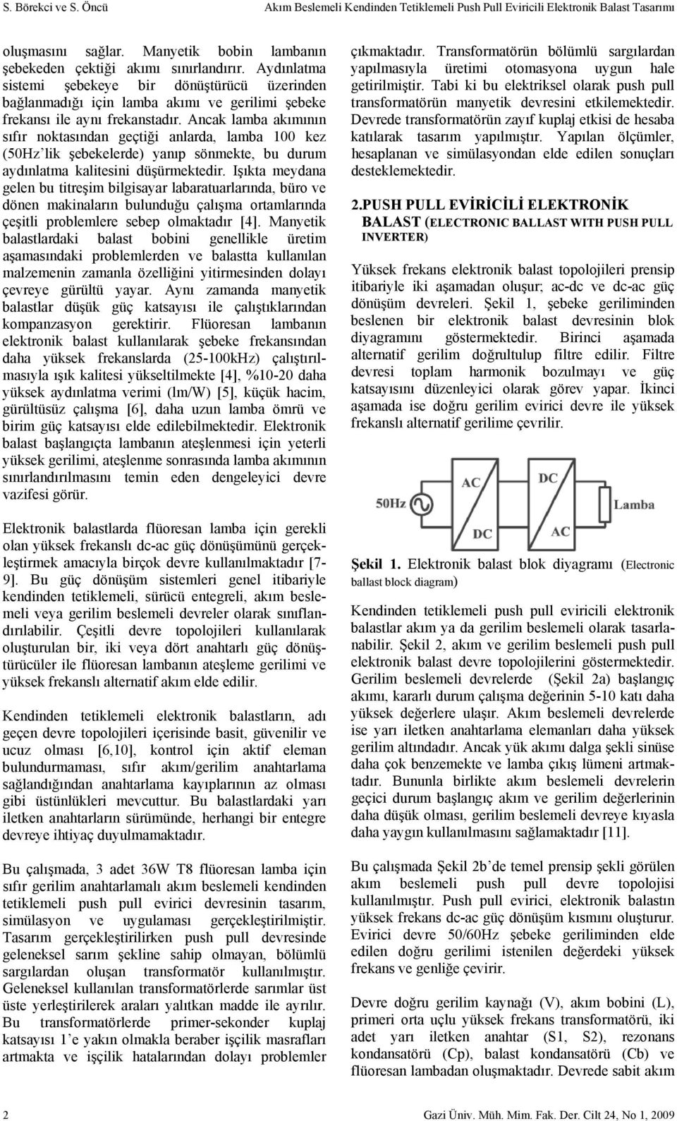 Ancak lamba akımının sıfır noktasından geçtiği anlarda, lamba 100 kez (50Hz lik şebekelerde) yanıp sönmekte, bu durum aydınlatma kalitesini düşürmektedir.