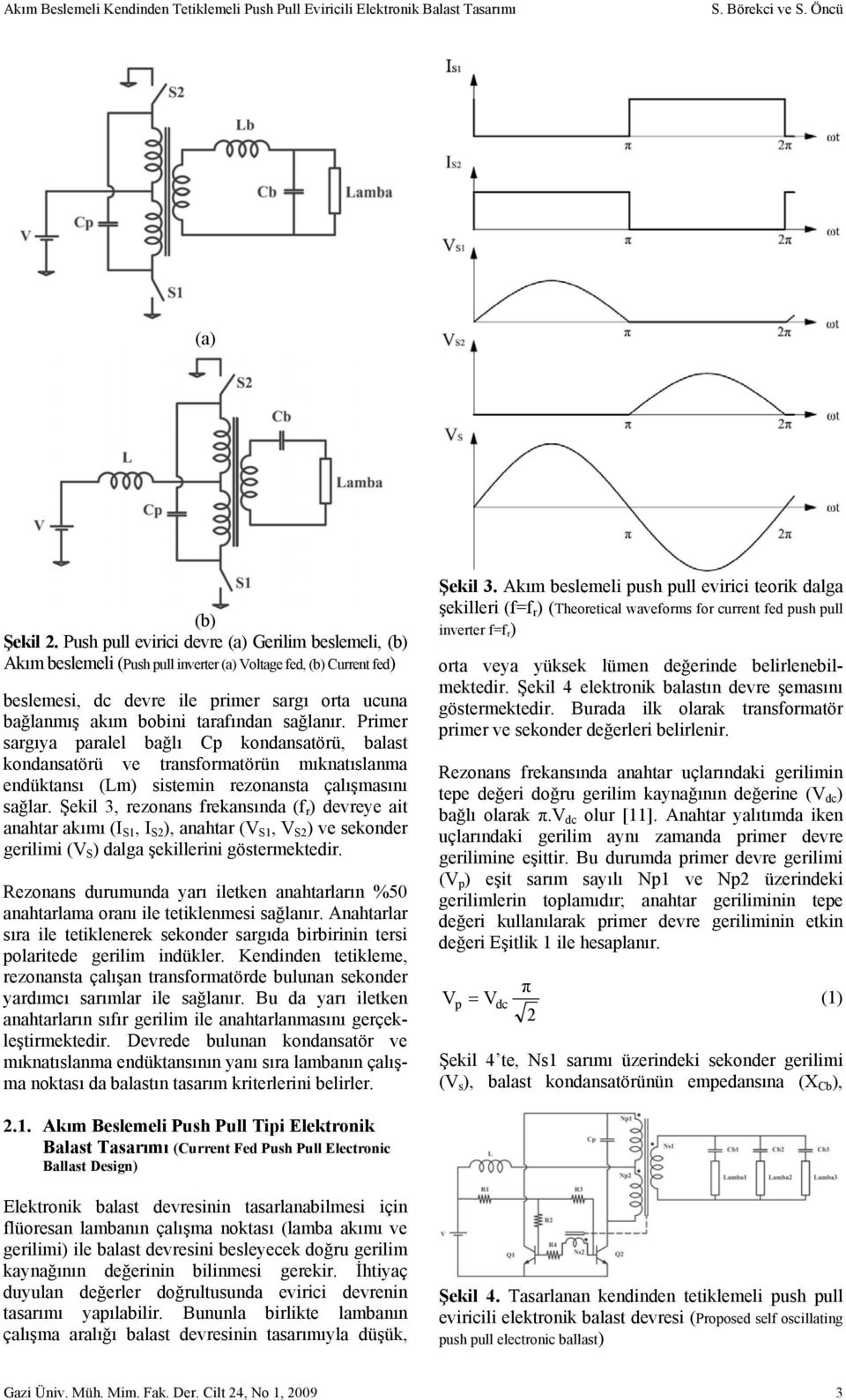 tarafından sağlanır. Primer sargıya paralel bağlı Cp kondansatörü, balast kondansatörü ve transformatörün mıknatıslanma endüktansı (Lm) sistemin rezonansta çalışmasını sağlar.