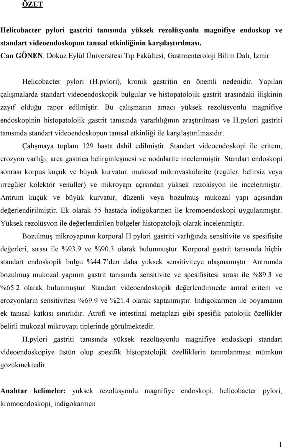 Yapılan çalışmalarda standart videoendoskopik bulgular ve histopatolojik gastrit arasındaki ilişkinin zayıf olduğu rapor edilmiştir.