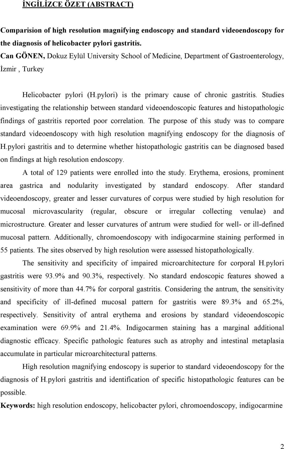 Studies investigating the relationship between standard videoendoscopic features and histopathologic findings of gastritis reported poor correlation.