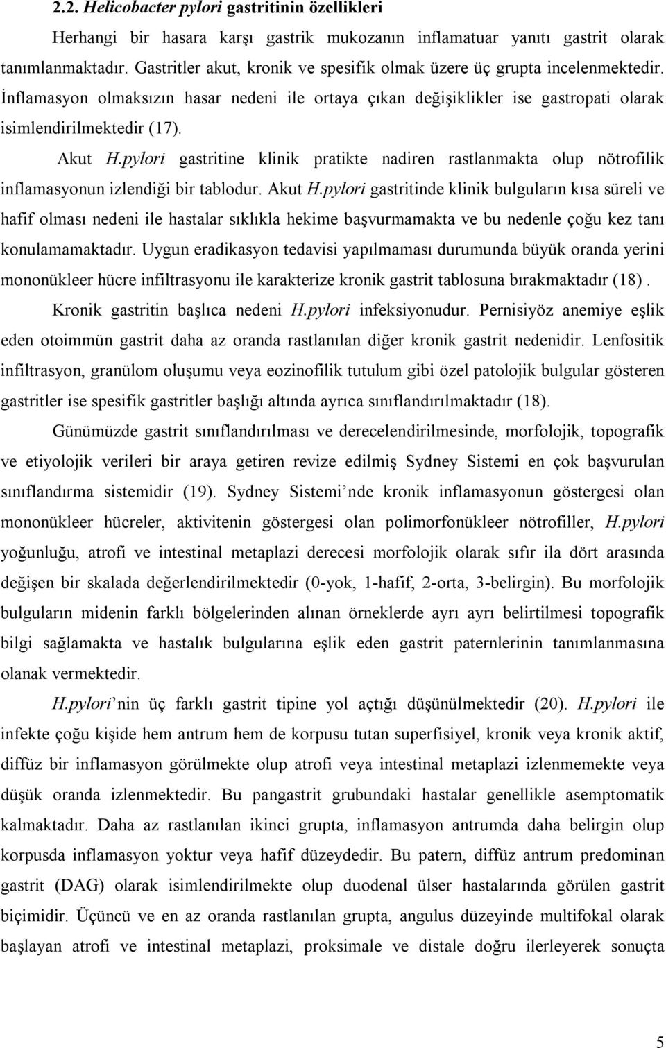 pylori gastritine klinik pratikte nadiren rastlanmakta olup nötrofilik inflamasyonun izlendiği bir tablodur. Akut H.