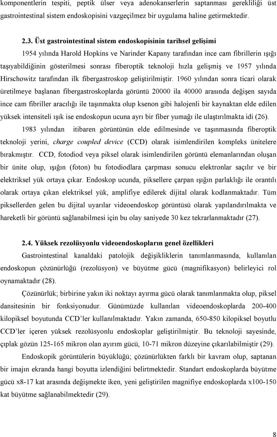 teknoloji hızla gelişmiş ve 1957 yılında Hirschowitz tarafından ilk fibergastroskop geliştirilmiştir.