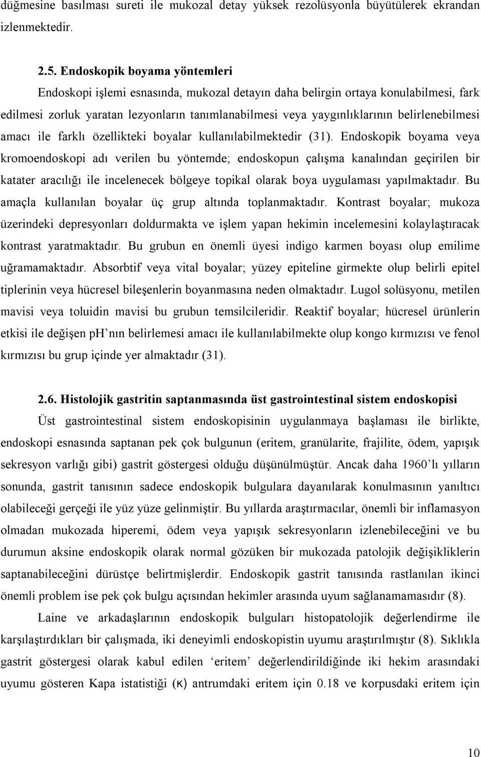 belirlenebilmesi amacı ile farklı özellikteki boyalar kullanılabilmektedir (31).