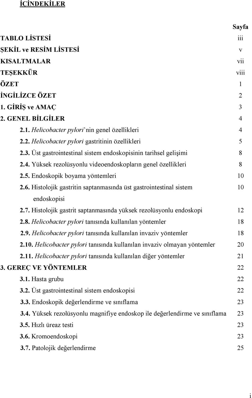 6. Histolojik gastritin saptanmasında üst gastrointestinal sistem 10 endoskopisi 2.7. Histolojik gastrit saptanmasında yüksek rezolüsyonlu endoskopi 12 2.8.