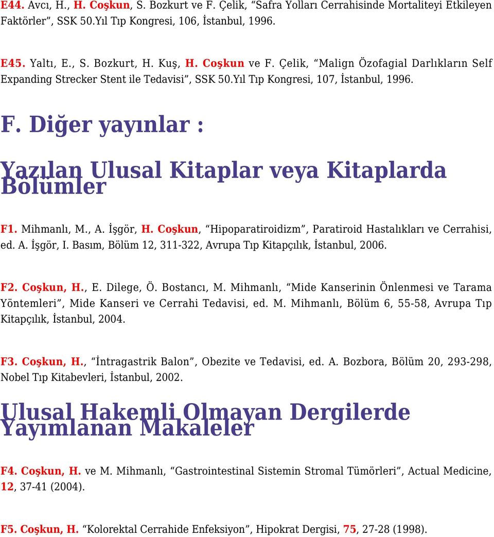 Mihmanlı, M., A. İşgör, H. Coşkun, Hipoparatiroidizm, Paratiroid Hastalıkları ve Cerrahisi, ed. A. İşgör, I. Basım, Bölüm 12, 311-322, Avrupa Tıp Kitapçılık, İstanbul, 2006. F2. Coşkun, H., E.
