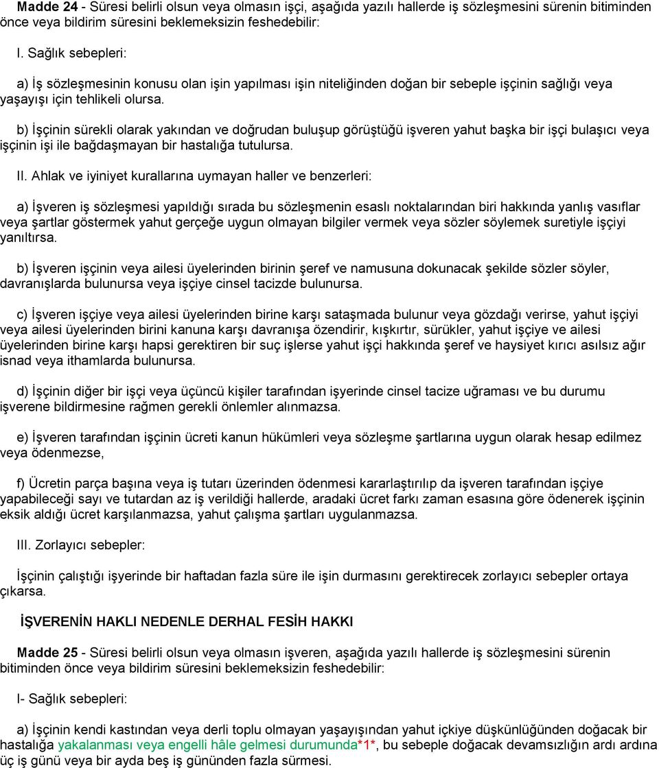 b) İşçinin sürekli olarak yakından ve doğrudan buluşup görüştüğü işveren yahut başka bir işçi bulaşıcı veya işçinin işi ile bağdaşmayan bir hastalığa tutulursa. II.