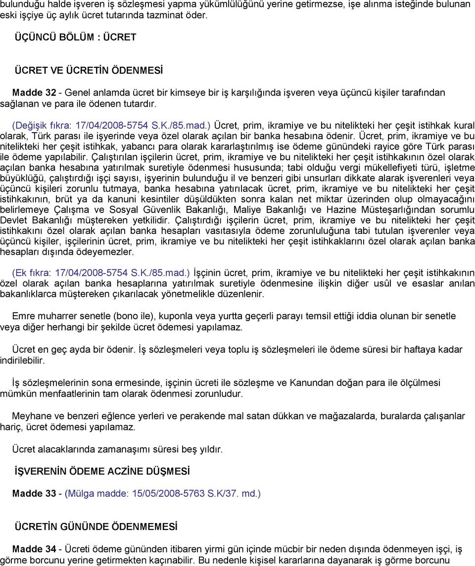 (Değişik fıkra: 17/04/2008-5754 S.K./85.mad.) Ücret, prim, ikramiye ve bu nitelikteki her çeşit istihkak kural olarak, Türk parası ile işyerinde veya özel olarak açılan bir banka hesabına ödenir.