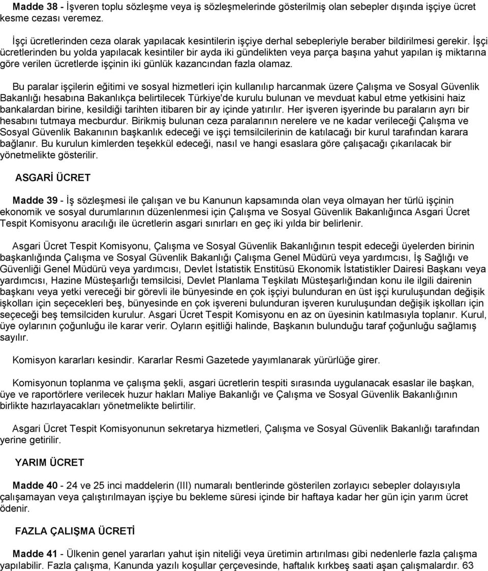 İşçi ücretlerinden bu yolda yapılacak kesintiler bir ayda iki gündelikten veya parça başına yahut yapılan iş miktarına göre verilen ücretlerde işçinin iki günlük kazancından fazla olamaz.