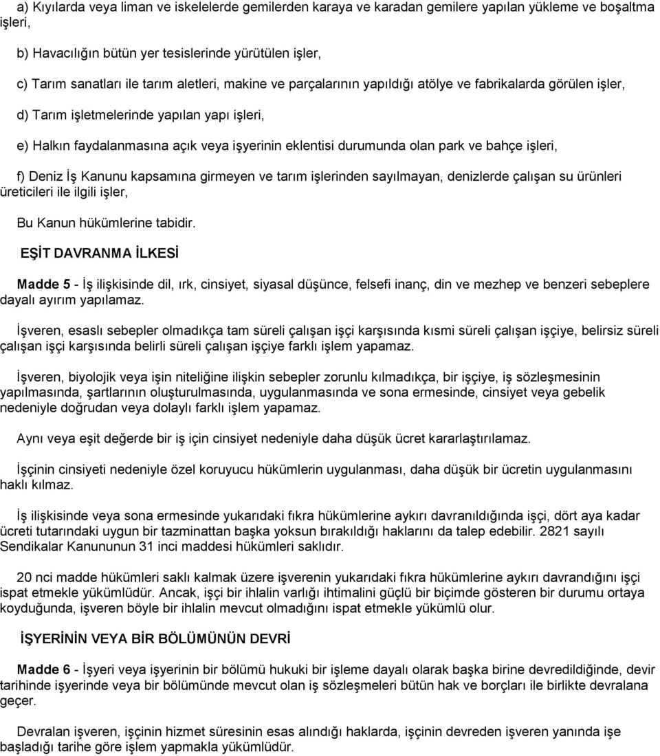 park ve bahçe işleri, f) Deniz İş Kanunu kapsamına girmeyen ve tarım işlerinden sayılmayan, denizlerde çalışan su ürünleri üreticileri ile ilgili işler, Bu Kanun hükümlerine tabidir.