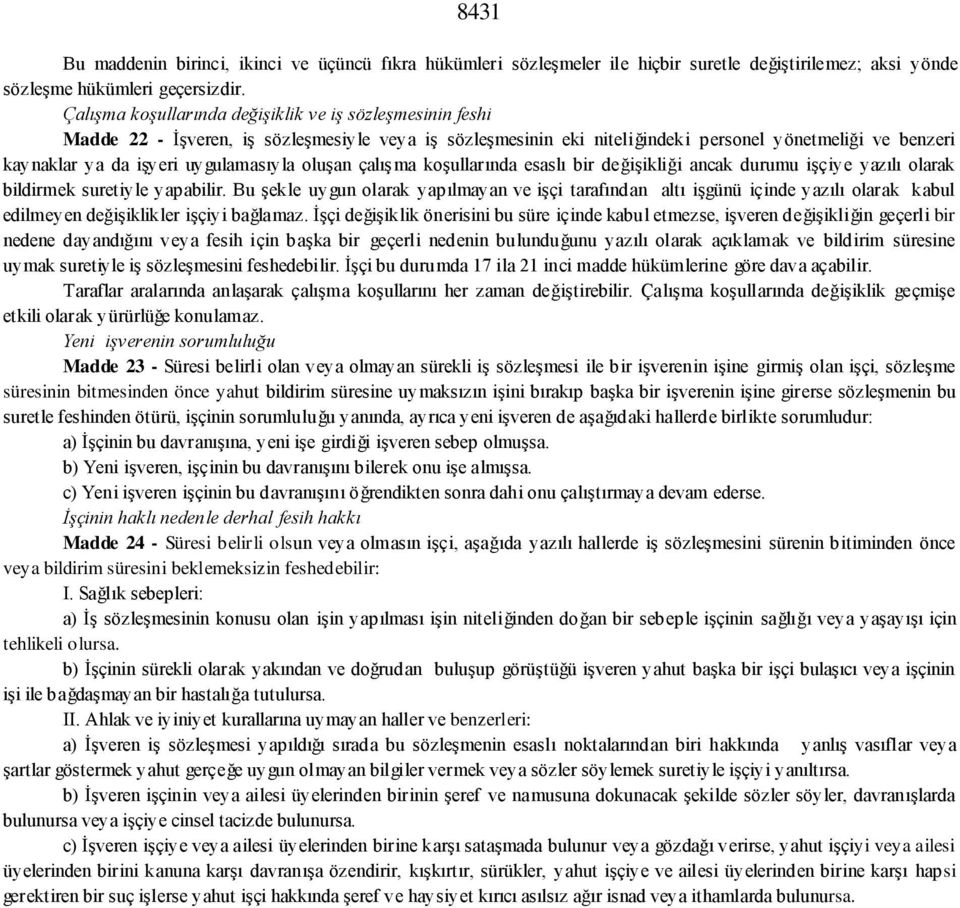 uygulamasıyla oluşan çalışma koşullarında esaslı bir değişikliği ancak durumu işçiye yazılı olarak bildirmek suretiyle yapabilir.