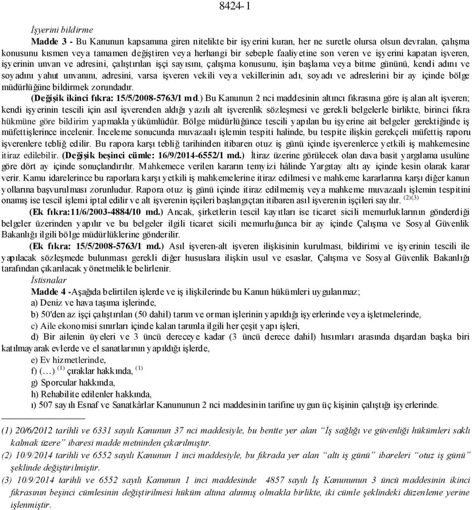 unvanını, adresini, varsa işveren vekili veya vekillerinin adı, soyadı ve adreslerini bir ay içinde bölge müdürlüğüne bildirmek zorundadır. (Değişik ikinci fıkra: 15/5/2008-5763/1 md.