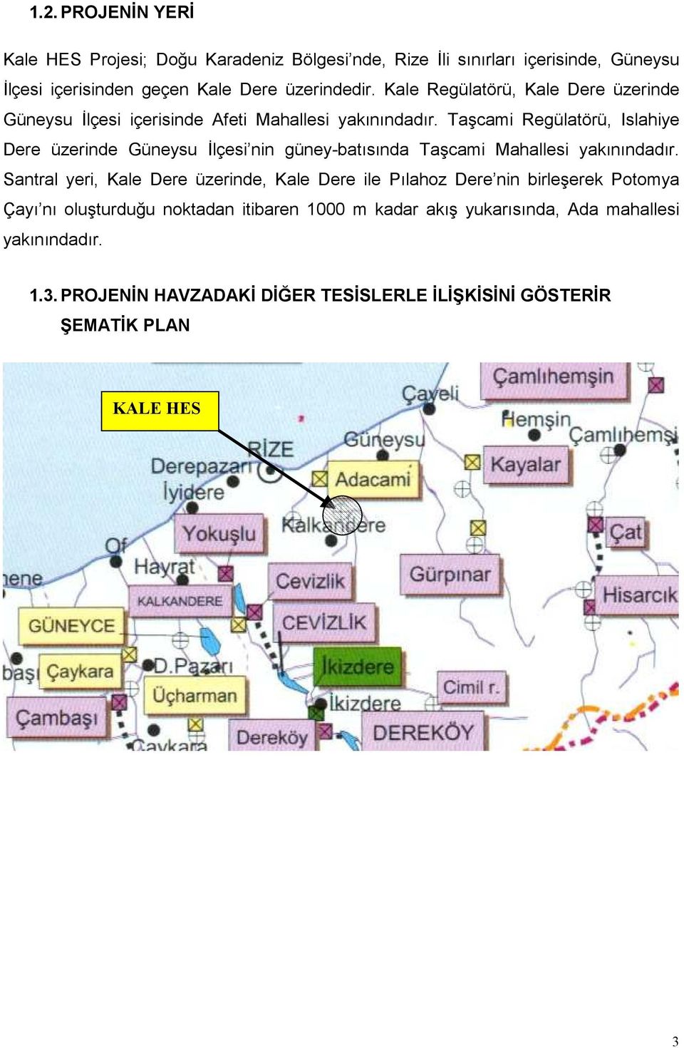 Taşcami Regülatörü, Islahiye Dere üzerinde Güneysu İlçesi nin güney-batısında Taşcami Mahallesi yakınındadır.