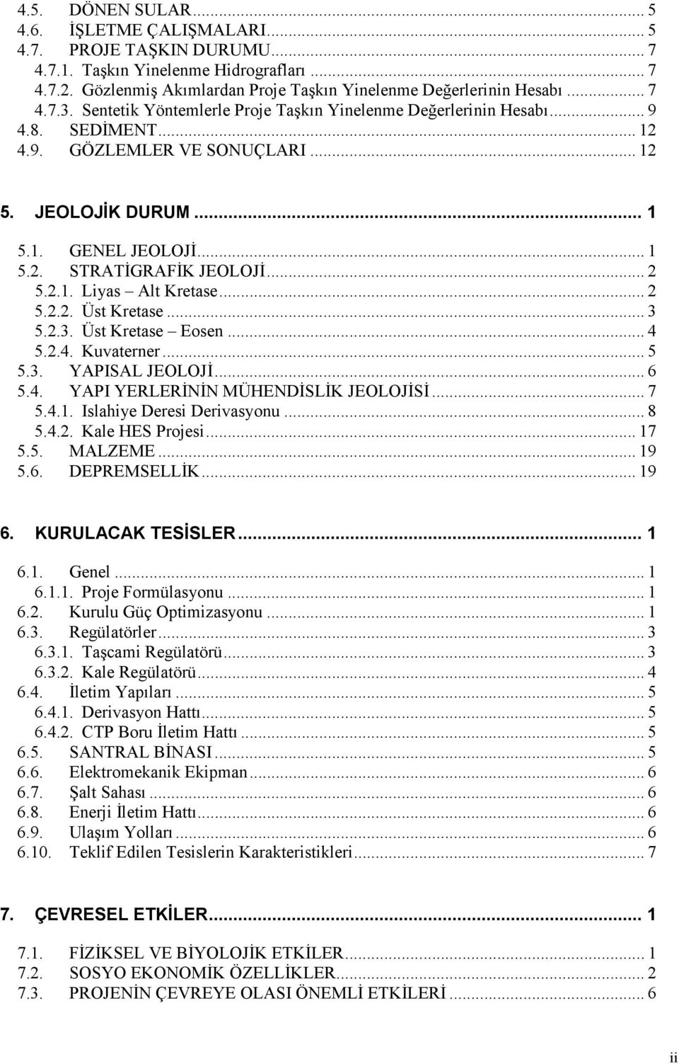 .. 2 5.2.1. Liyas Alt Kretase... 2 5.2.2. Üst Kretase... 3 5.2.3. Üst Kretase Eosen... 4 5.2.4. Kuvaterner... 5 5.3. YAPISAL JEOLOJİ... 6 5.4. YAPI YERLERİNİN MÜHENDİSLİK JEOLOJİSİ... 7 5.4.1. Islahiye Deresi Derivasyonu.