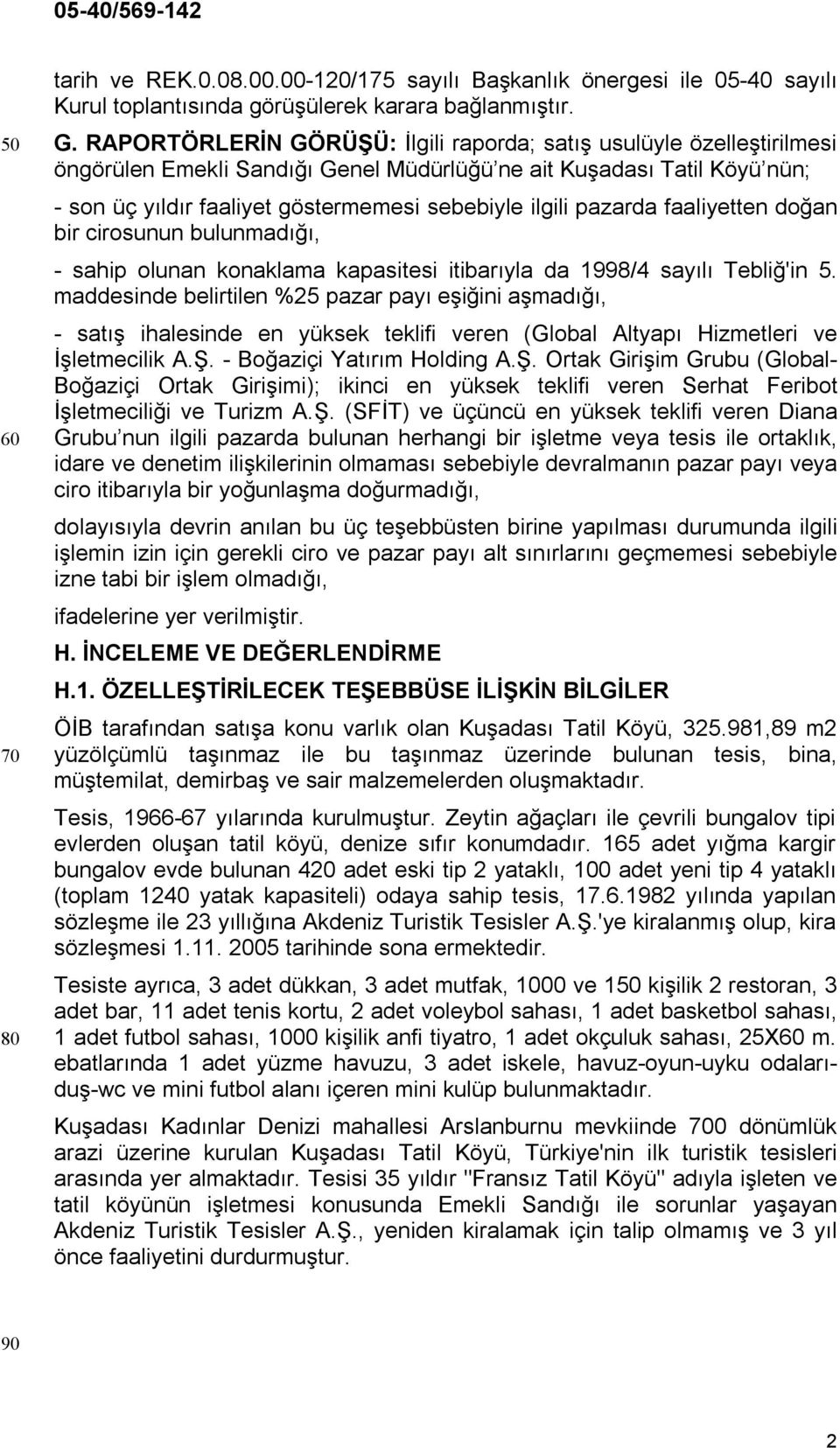 pazarda faaliyetten doğan bir cirosunun bulunmadığı, - sahip olunan konaklama kapasitesi itibarıyla da 1998/4 sayılı Tebliğ'in 5.