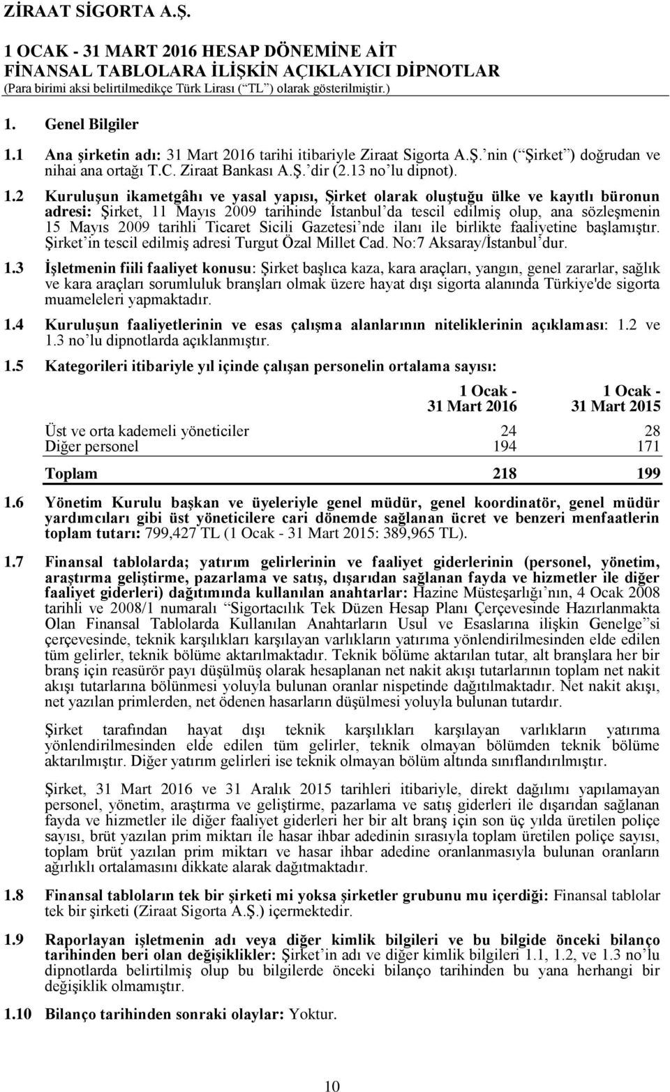 2 Kuruluşun ikametgâhı ve yasal yapısı, Şirket olarak oluştuğu ülke ve kayıtlı büronun adresi: Şirket, 11 Mayıs 2009 tarihinde İstanbul da tescil edilmiş olup, ana sözleşmenin 15 Mayıs 2009 tarihli
