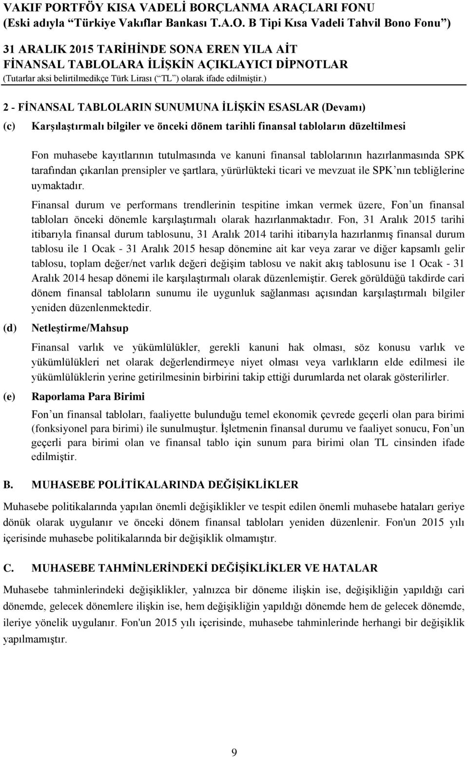 Finansal durum ve performans trendlerinin tespitine imkan vermek üzere, Fon un finansal tabloları önceki dönemle karşılaştırmalı olarak hazırlanmaktadır.