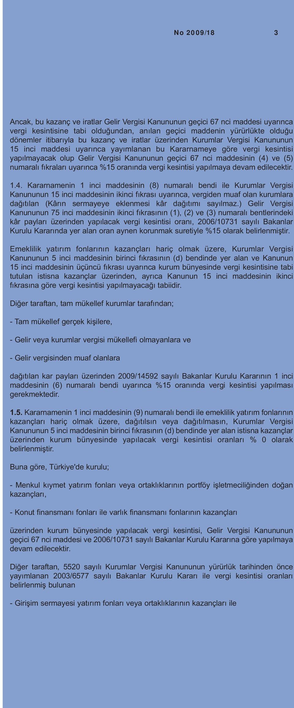 ve (5) numaralı fıkraları uyarınca %15 oranında vergi kesintisi yapılmaya devam edilecektir. 1.4.