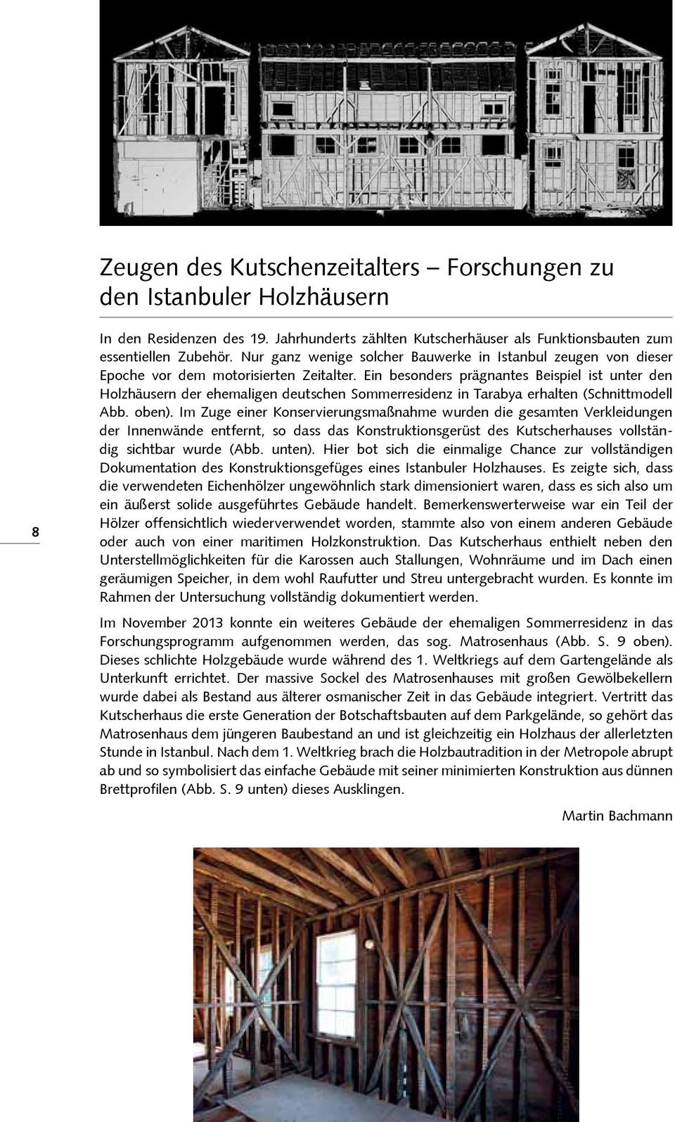 Ein besonders prägnantes Beispiel ist unter den Holzhäusern der ehemaligen deutschen Sommerresidenz in Tarabya erhalten (Schnittmodell Abb. oben).