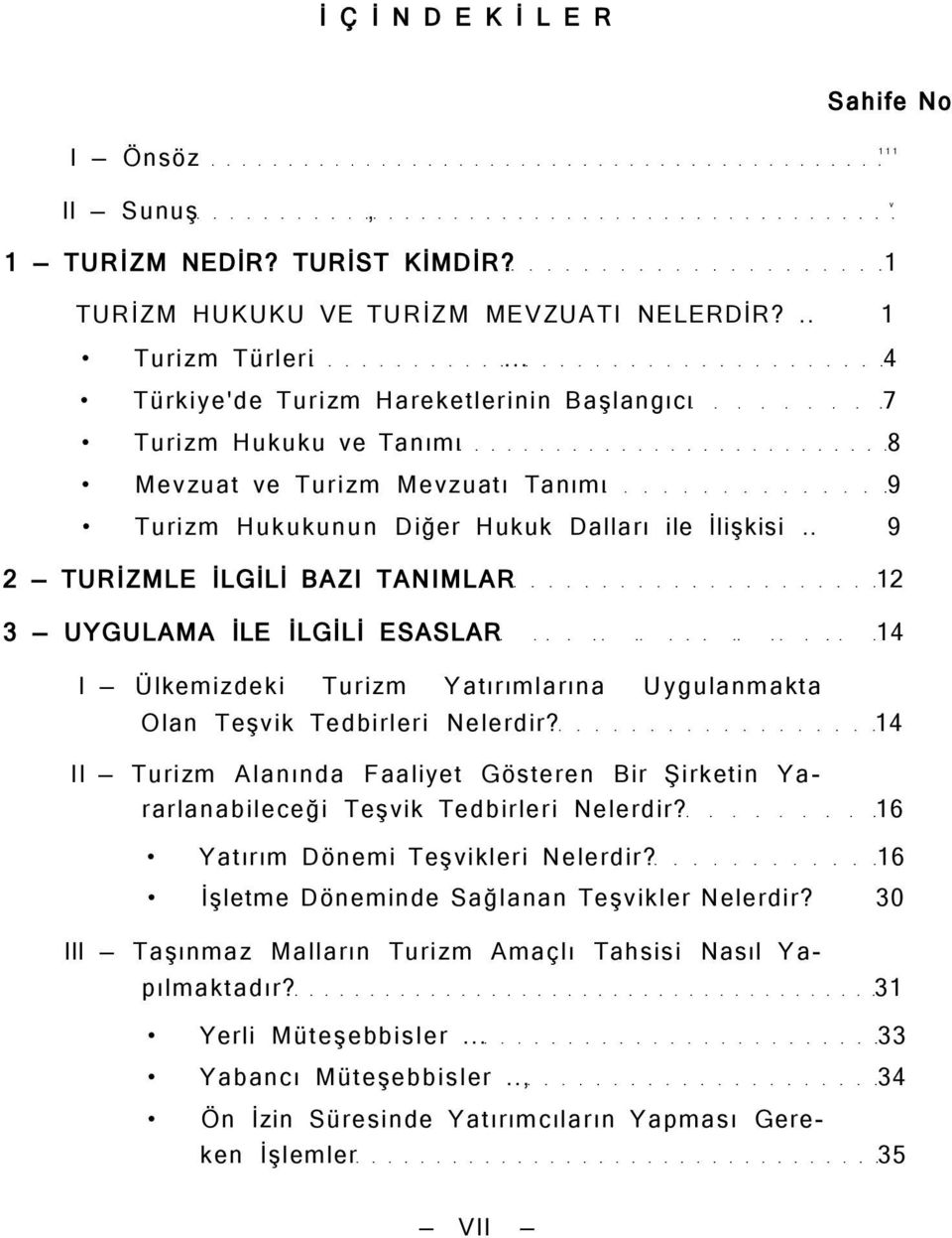 . 9 2 TURİZMLE İLGİLİ BAZI TANIMLAR 12 3 UYGULAMA İLE İLGİLİ ESASLAR 14 I Ülkemizdeki Turizm Yatırımlarına Uygulanmakta Olan Teşvik Tedbirleri Nelerdir?