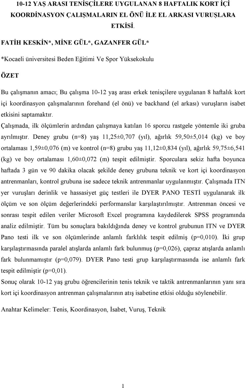 koordinasyon çalışmalarının forehand (el önü) ve backhand (el arkası) vuruşların isabet etkisini saptamaktır.