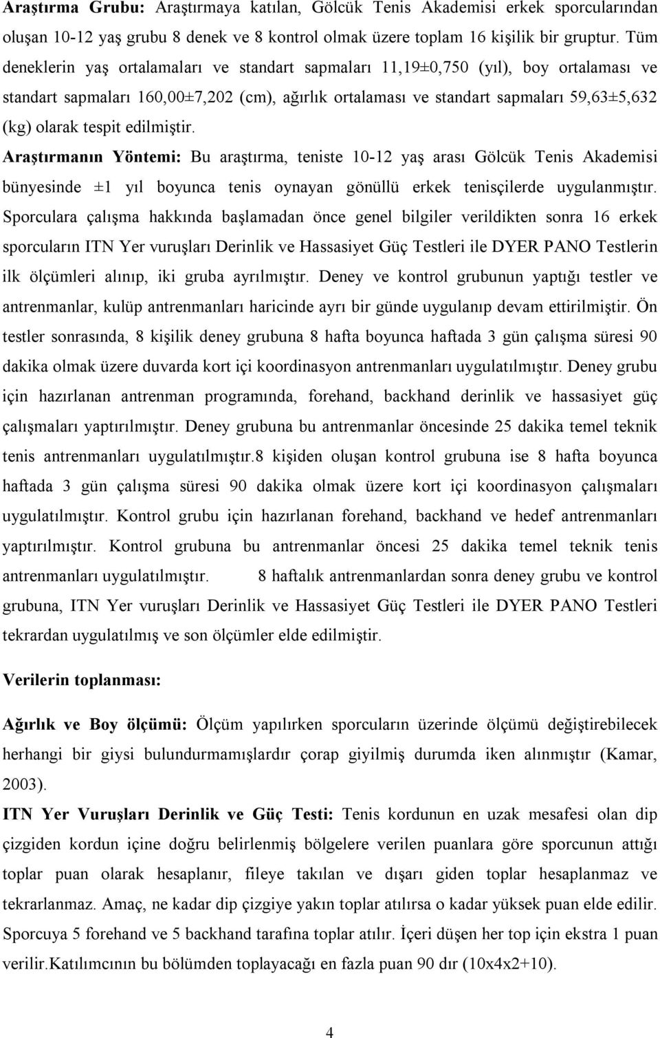 tespit edilmiştir. Araştırmanın Yöntemi: Bu araştırma, teniste 10-12 yaş arası Gölcük Tenis Akademisi bünyesinde ±1 yıl boyunca tenis oynayan gönüllü erkek tenisçilerde uygulanmıştır.