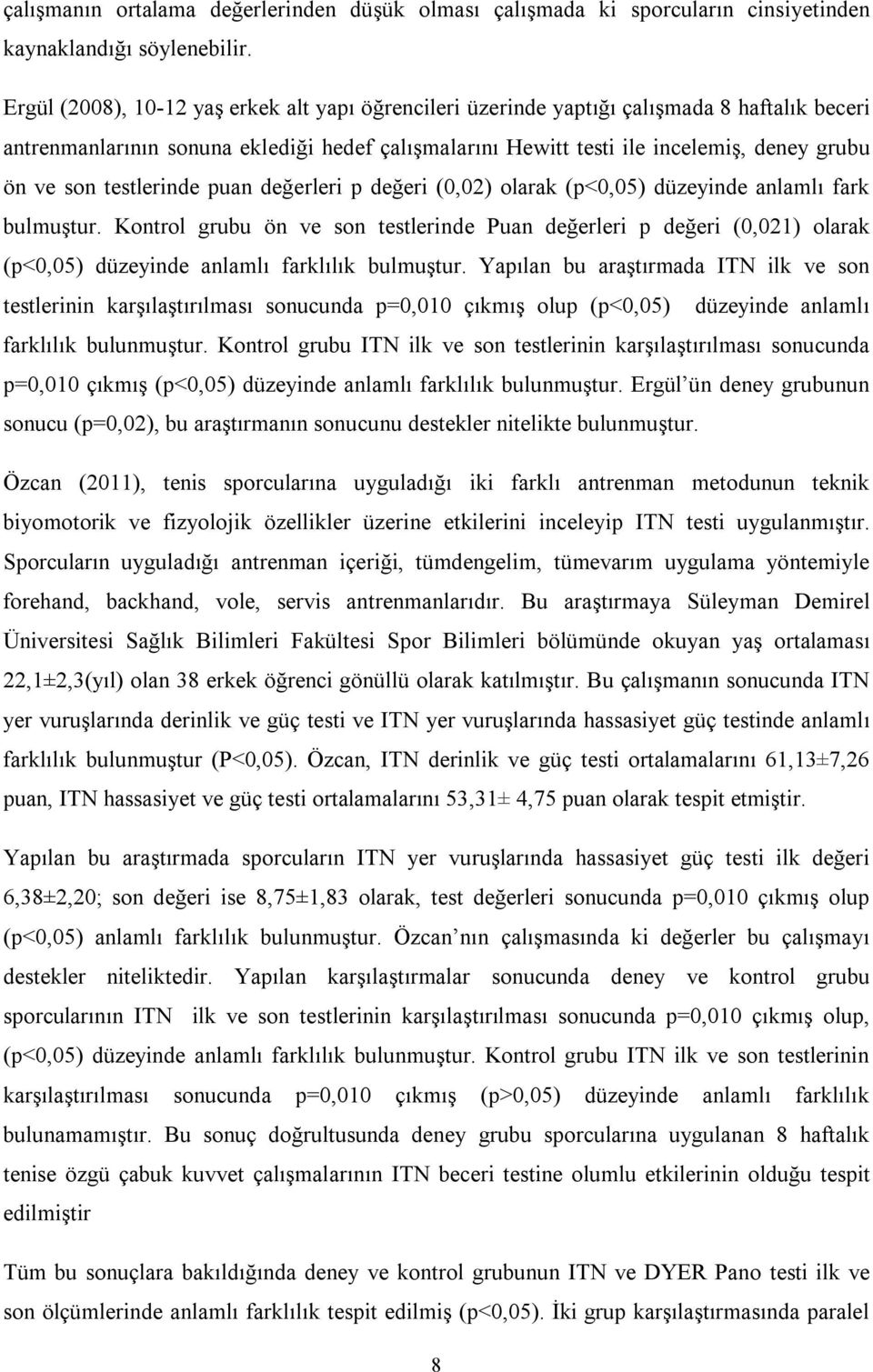 testlerinde puan değerleri p değeri (0,02) olarak (p<0,05) düzeyinde anlamlı fark bulmuştur.