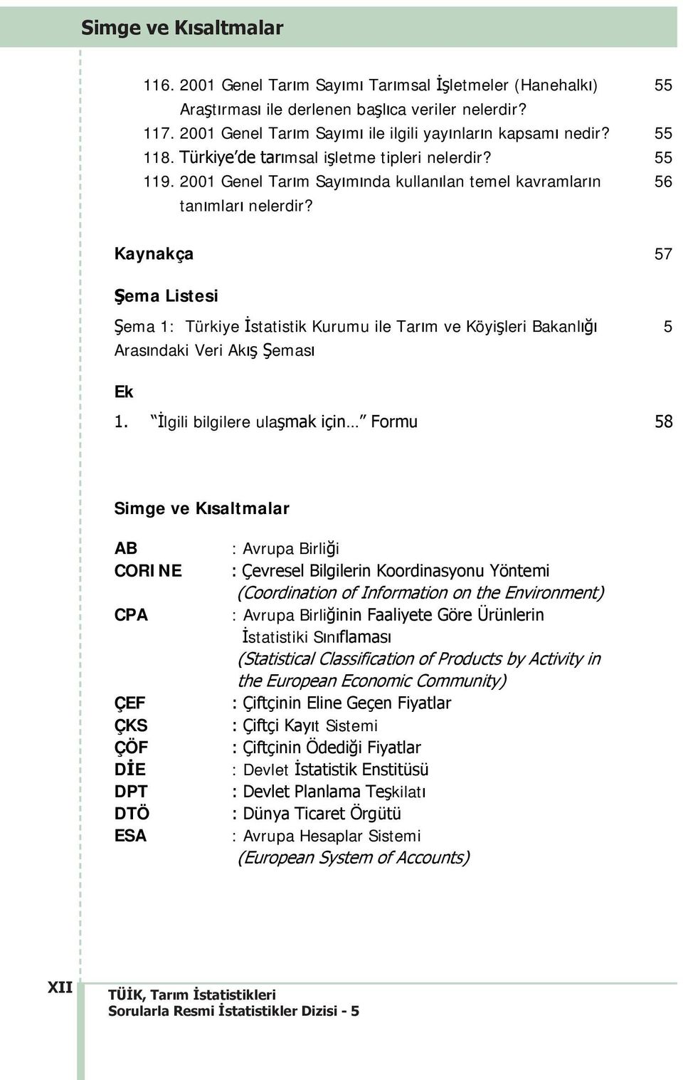 55 55 55 56 Kaynakça 57 ema Listesi ema 1: Türkiye statistik Kurumu ile Tarm ve Köyileri Bakanl Arasndaki Veri Ak emas 5 Ek 1.