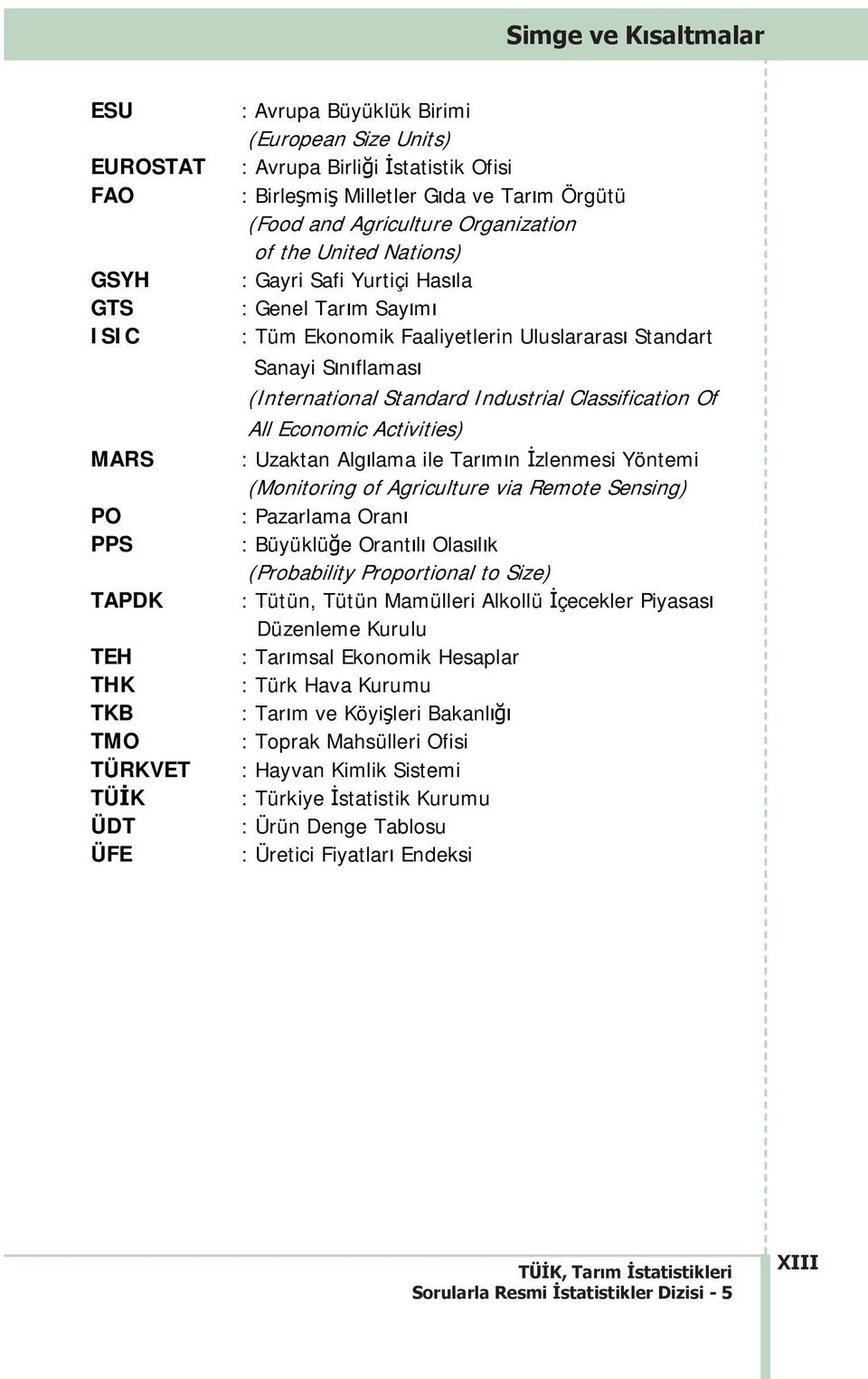 Economic Activities) MARS : Uzaktan Alglama ile Tarmn zlenmesi Yöntemi (Monitoring of Agriculture via Remote Sensing) PO : Pazarlama Oran PPS : Büyüklüe Orantl Olaslk (Probability Proportional to