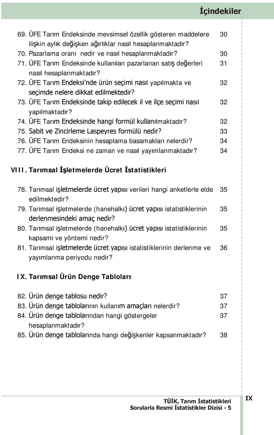 ÜFE Tarm Endeksinde takip edilecek il ve ilçe seçimi nasl yaplmaktadr? 74. ÜFE Tarm Endeksinde hangi formül kullanlmaktadr? 75. Sabit ve Zincirleme Laspeyres formülü nedir? 76.