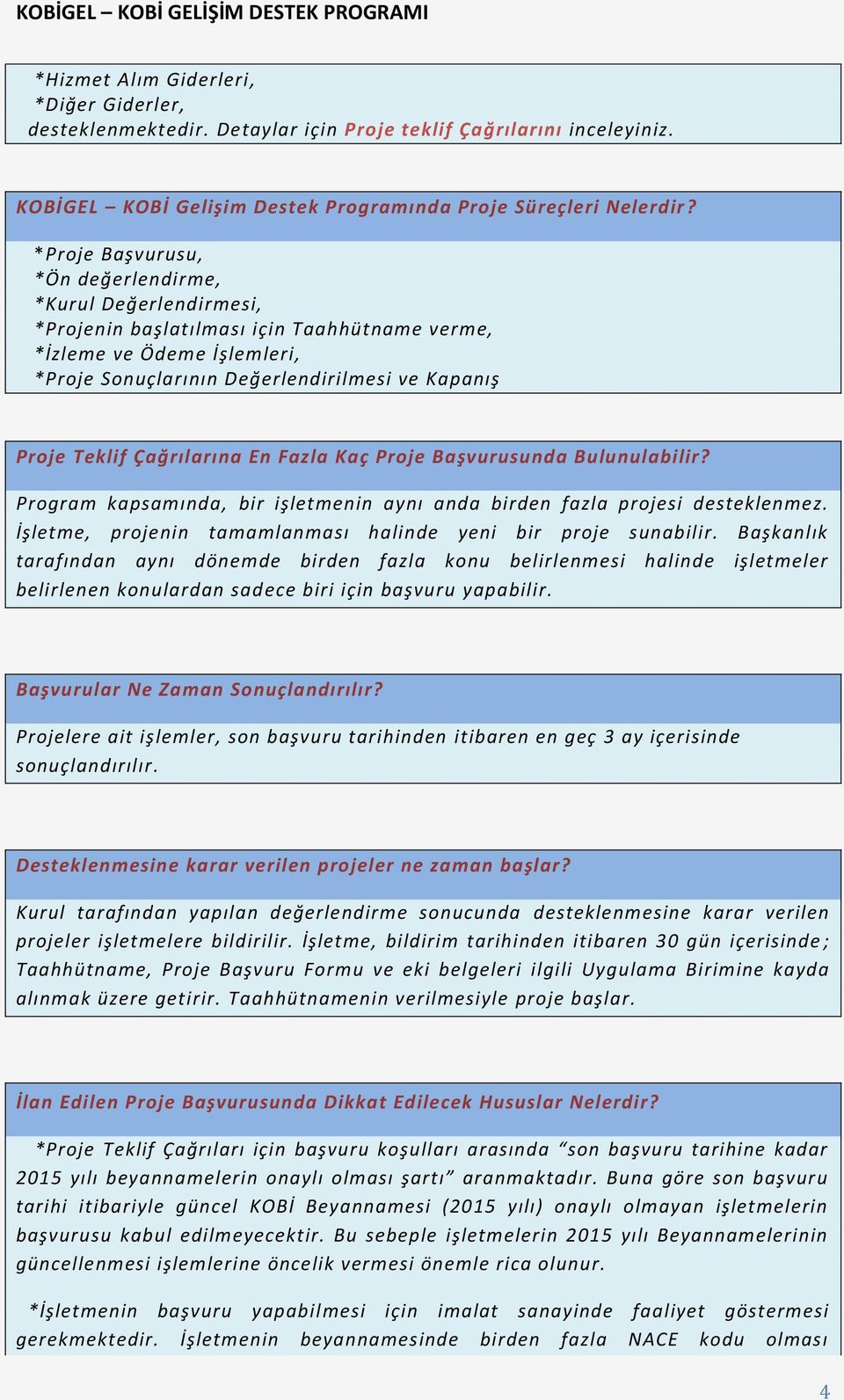 Çağrılarına En Fazla Kaç Proje Başvurusunda Bulunulabilir? Program kapsamında, bir işletmenin aynı anda birden fazla projesi desteklenmez.