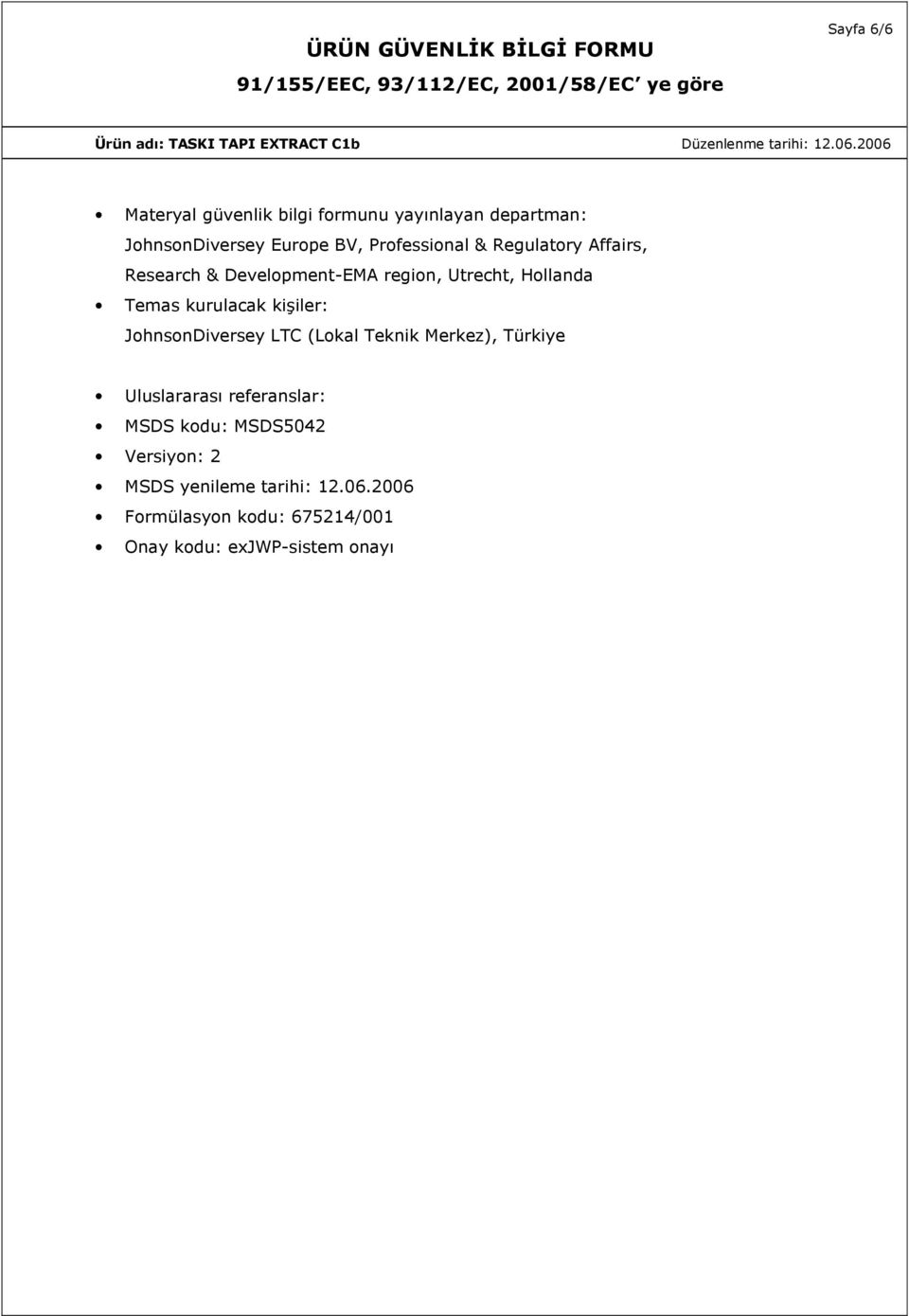 kurulacak kişiler: JohnsonDiversey LTC (Lokal Teknik Merkez), Türkiye Uluslararası referanslar: MSDS