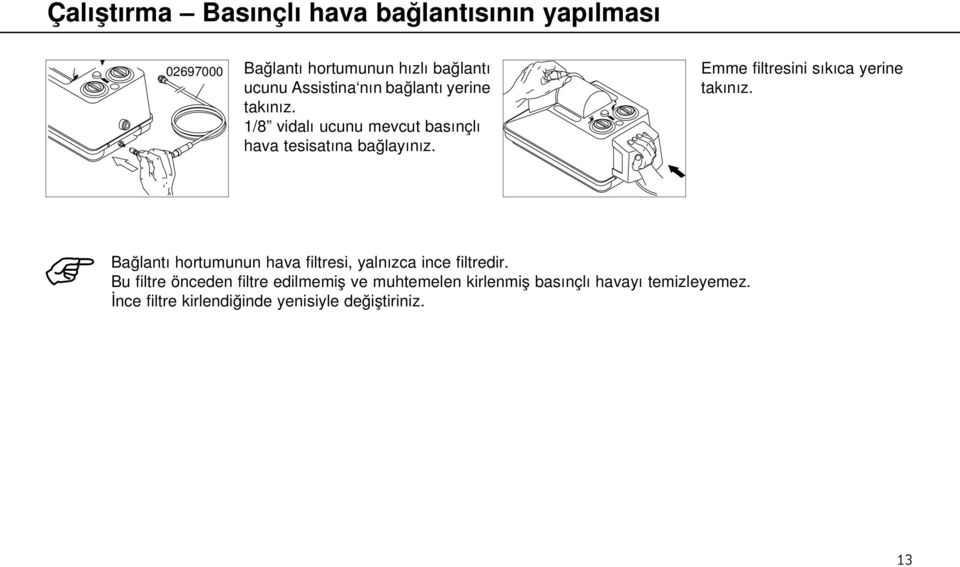 Emme filtresini sıkıca yerine takınız. Bağlantı hortumunun hava filtresi, yalnızca ince filtredir.