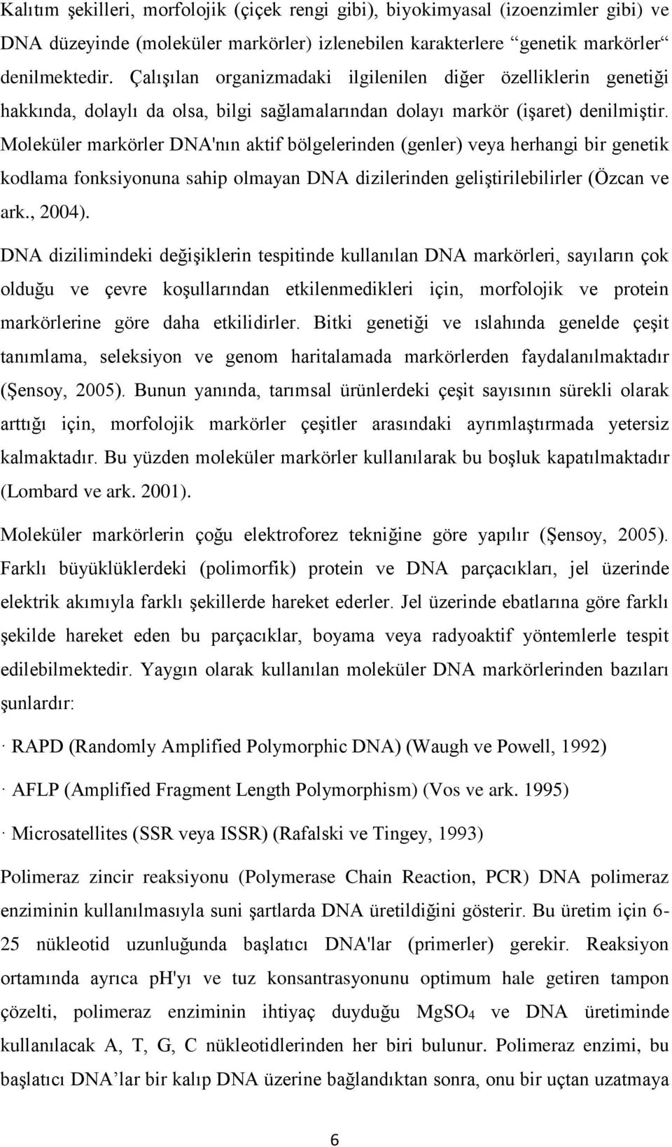 Moleküler markörler DNA'nın aktif bölgelerinden (genler) veya herhangi bir genetik kodlama fonksiyonuna sahip olmayan DNA dizilerinden geliştirilebilirler (Özcan ve ark., 2004).